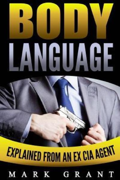 Cover for Mark Grant · Body Language Explained by an Ex-CIA Agent. How to Read People's Mind with Nonverbal Communication. (Paperback Bog) (2017)