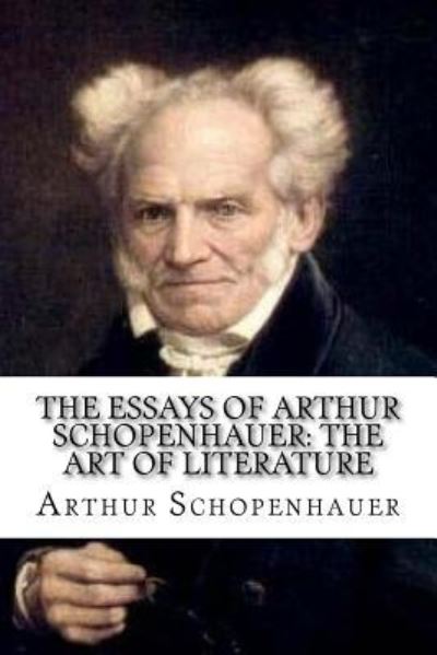 The Essays of Arthur Schopenhauer - Arthur Schopenhauer - Books - Createspace Independent Publishing Platf - 9781548967383 - July 16, 2017
