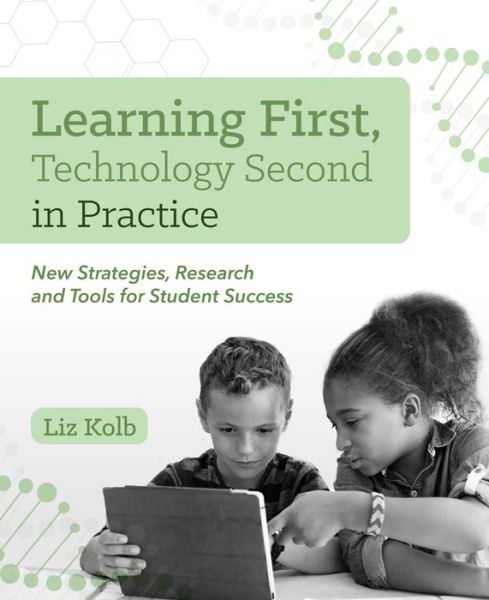 Learning First, Technology Second in Practice: New Strategies, Research and Tools for Student Success - Liz Kolb - Books - International Society for Technology in - 9781564848383 - July 6, 2020