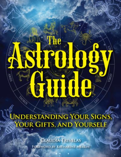 Cover for Claudia Trivelas · The Astrology Guide: Understanding Your signs, Your Gifts, and Yourself (Paperback Book) (2023)