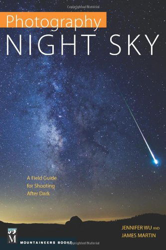 Photography Night Sky: a Field Guide for Shooting After Dark - James Martin - Books - Mountaineers Books - 9781594858383 - March 13, 2014