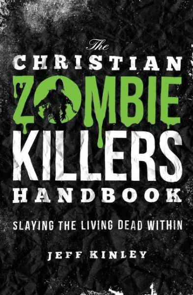 The Christian Zombie Killers Handbook: Slaying the Living Dead Within - Jeff Kinley - Kirjat - Thomas Nelson Publishers - 9781595554383 - torstai 15. syyskuuta 2011