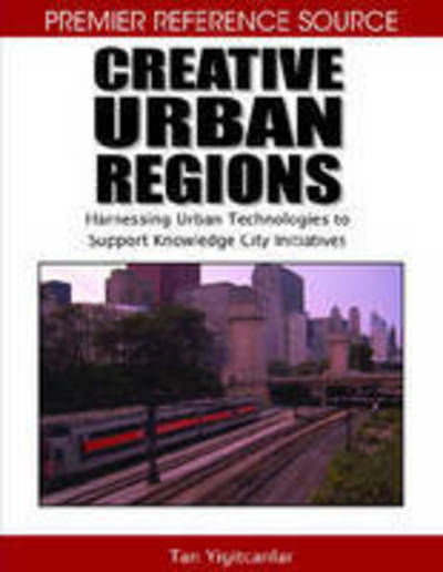 Cover for Tan Yigitcanlar · Creative Urban Regions: Harnessing Urban Technologies to Support Knowledge City Initiatives (Hardcover bog) (2008)