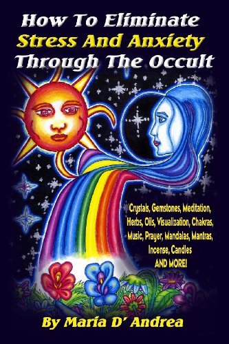 Maria D'andrea · How to Eliminate Stress and Anxiety Through the Occult: Crystals, Gemstones, Meditation, Herbs, Oils, Visualization, Chakras, Music, Prayer, Mandalas, Mantras, Incense, Candles and More (Pocketbok) (2012)