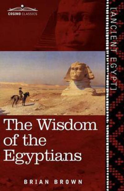 Cover for Brian Brown · The Wisdom of the Egyptians: the Story of the Egyptians, the Religion of the Ancient Egyptians, the Ptah-hotep and the Ke'gemini, the Book of the D (Taschenbuch) (2010)