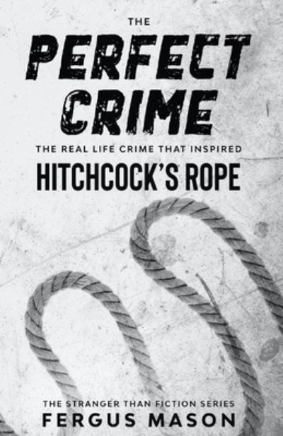 The Perfect Crime: The Real Life Crime that Inspired Hitchcock's Rope - Stranger Than Fiction - Fergus Mason - Kirjat - Minute Help, Inc. - 9781629176383 - lauantai 4. heinäkuuta 2020