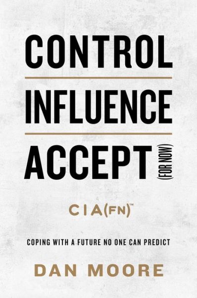 Cover for Dan Moore · Control, Influence, Accept (For Now): Coping with a Future No One Can Predict (Gebundenes Buch) (2023)