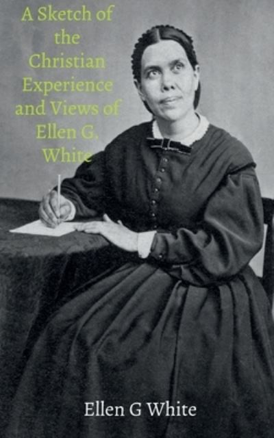 Cover for Ellen White · Sketch of the Christian Experience and Views of Ellen G. White (Bok) (2021)