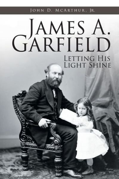Cover for McArthur, John D, Jr · James A. Garfield: Letting His Light Shine (Taschenbuch) (2019)