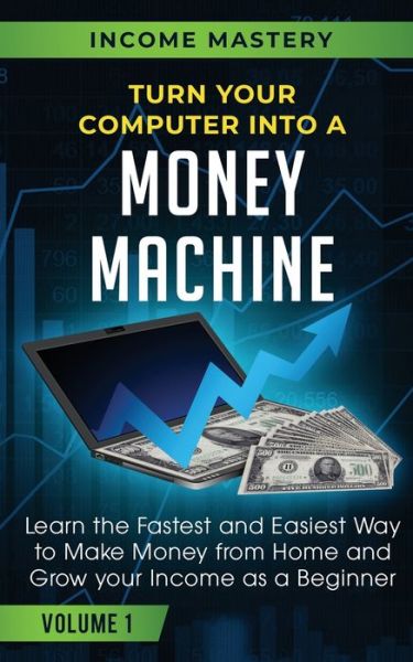 Turn Your Computer Into a Money Machine - Phil Wall - Books - Kazravan Enterprises LLC - 9781647772383 - January 10, 2020