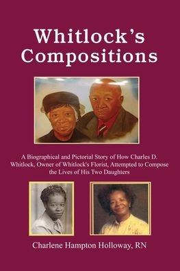 Cover for Charlene Hampton Holloway · Whitlock's Compositions A Biographical and Pictorial Story of How Charles D. Whitlock, Owner of Whitlock's Florist, Attempted to Compose the Lives of His Two Daughters (Pocketbok) (2020)