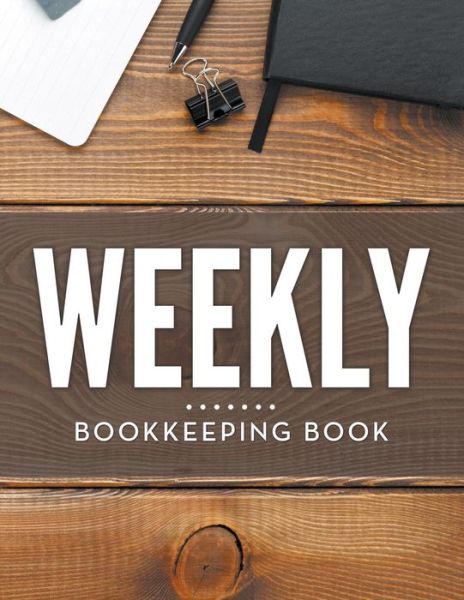 Weekly Bookkeeping Book - Speedy Publishing Llc - Kirjat - Biz Hub - 9781681457383 - lauantai 2. toukokuuta 2015