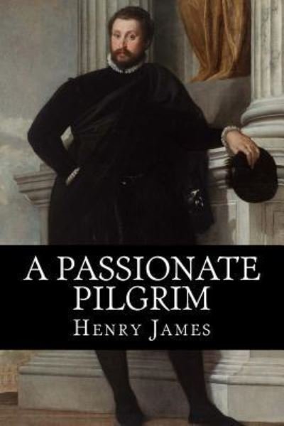 A Passionate Pilgrim - Henry James - Libros - Createspace Independent Publishing Platf - 9781717570383 - 30 de abril de 2018