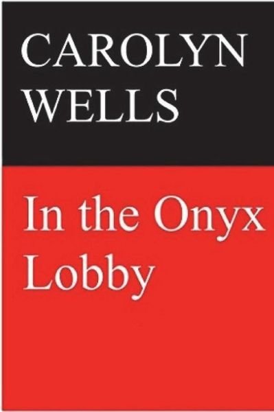 In the Onyx Lobby - Carolyn Wells - Books - Createspace Independent Publishing Platf - 9781722079383 - July 5, 2018