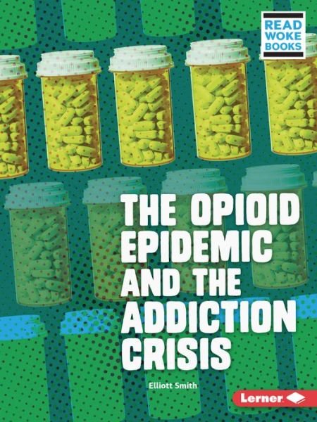 The Opioid Epidemic and the Addiction Crisis - Elliott Smith - Bøker - Lerner Publications (Tm) - 9781728431383 - 1. august 2021