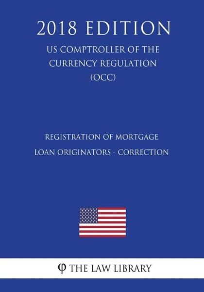 Cover for The Law Library · Registration of Mortgage Loan Originators - Correction (Us Comptroller of the Currency Regulation) (Occ) (2018 Edition) (Paperback Book) (2018)