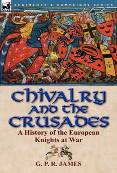 Cover for George Payne Rainsford James · Chivalry and the Crusades: A History of the European Knights at War (Hardcover Book) (2012)