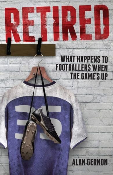 Cover for Alan Gernon · Retired: What Happens to Footballers When the Game's Up (Pocketbok) (2016)