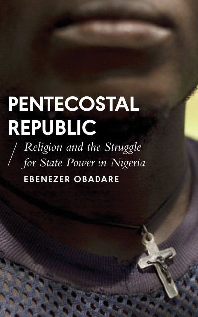 Cover for Ebenezer Obadare · Pentecostal Republic: Religion and the Struggle for State Power in Nigeria - African Arguments (Hardcover Book) (2018)