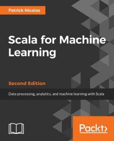 Cover for Patrick R. Nicolas · Scala for Machine Learning - (Paperback Book) [2 Revised edition] (2017)