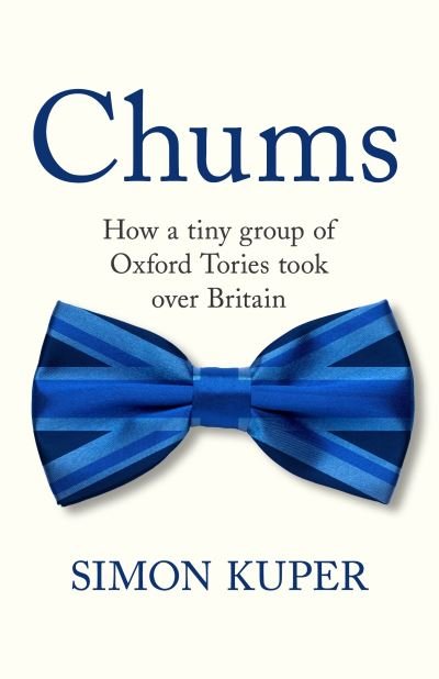 Cover for Simon Kuper · Chums: How a Tiny Caste of Oxford Tories Took Over the UK (Hardcover Book) [Main edition] (2022)