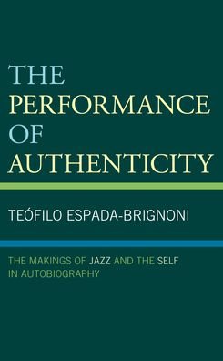 Cover for Teofilo Espada-Brignoni · The Performance of Authenticity: The Makings of Jazz and the Self in Autobiography (Hardcover bog) (2021)