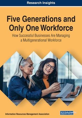 Five Generations and Only One Workforce: How Successful Businesses Are Managing a Multigenerational Workforce - - Livros - IGI Global - 9781799804383 - 25 de julho de 2019