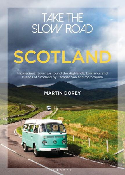 Take the Slow Road: Scotland: Inspirational Journeys Round the Highlands, Lowlands and Islands of Scotland by Camper Van and Motorhome - Take the Slow Road - Martin Dorey - Książki - Bloomsbury Publishing PLC - 9781844865383 - 3 maja 2018