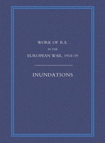 Cover for Col G H Addison · Work of the Royal Engineers in the European War 1914-1918: Inundations (Taschenbuch) [Reprint of 1926 Original edition] (2006)