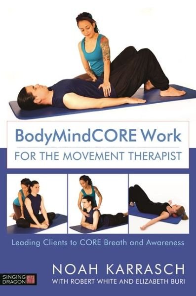 Cover for Noah Karrasch · BodyMindCORE Work for the Movement Therapist: Leading Clients to CORE Breath and Awareness (Pocketbok) (2017)