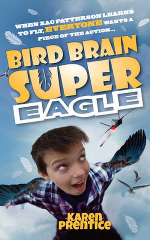Bird Brain Super Eagle: When Zac Patterson Learns to Fly, Everyone Wants a Piece of the Action - Karen Prentice - Bøger - Mereo Books - 9781861512383 - 14. august 2014