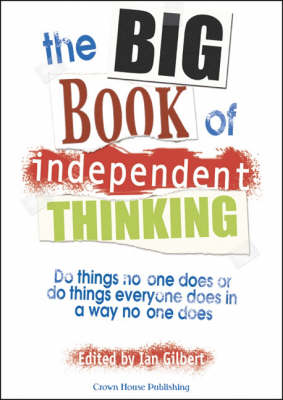 Cover for Ian Gilbert · The Big Book of Independent Thinking: Do things no one does or do things everyone does in a way no one does (Paperback Book) (2006)