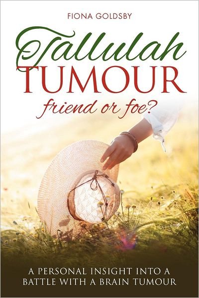 Tallulah Tumour - Friend or Foe?: A Personal Insight into a Battle with a Brain Tumour - Fiona Goldsby - Bücher - Mereo Books - 9781909304383 - 1. Oktober 2012