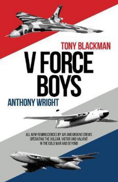 V Force Boys: All New Reminiscences by Air and Ground Crews operating the Vulcan, Victor and Valiant in the Cold War - Tony Blackman - Books - Grub Street Publishing - 9781910690383 - September 11, 2017