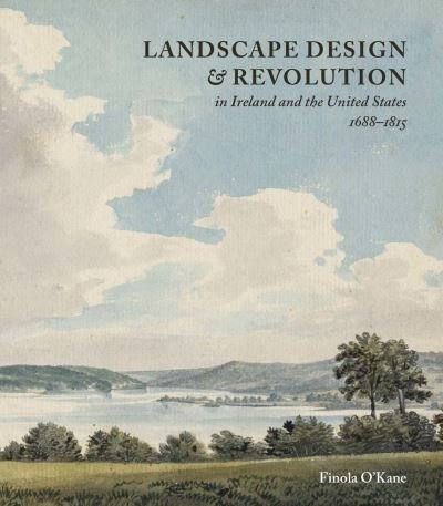 Cover for Finola O’Kane · Landscape Design and Revolution in Ireland and the United States, 1688-1815 (Inbunden Bok) (2023)