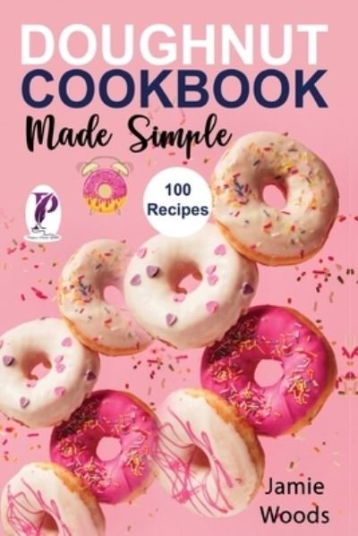 Cover for Jamie Woods · Doughnut Cookbook Made Simple: 100 Easy, (Taschenbuch) (2021)