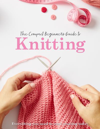 The Compact Beginner's Guide to Knitting - Compact Guides - Sian Brown - Livres - Danann Media Publishing Limited - 9781915343383 - 1 octobre 2023