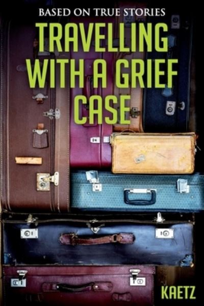 Cover for Kaetz · Travelling With A Grief Case (Paperback Book) (2020)