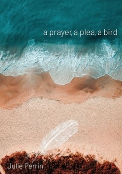 Cover for Julie Perrin · Prayer, a Plea, a Bird (Book) (2020)