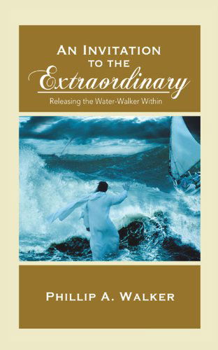 Cover for Phillip Anthony Walker · An Invitation to the Extraordinary: Releasing the Water-walker Within (Taschenbuch) (2012)