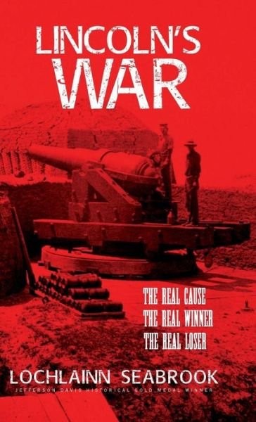 Cover for Lochlainn Seabrook · Lincoln's War: The Real Cause, the Real Winner, the Real Loser (Hardcover bog) (2016)
