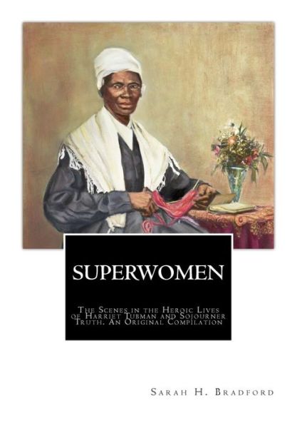 Cover for Sarah H. Bradford · SuperWomen The Scenes in the Heroic Lives of Harriet Tubman and Sojourner Truth (Paperback Book) (2017)