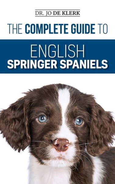 Cover for Joanna De Klerk · The Complete Guide to English Springer Spaniels: Learn the Basics of Training, Nutrition, Recall, Hunting, Grooming, Health Care and more (Hardcover Book) (2019)