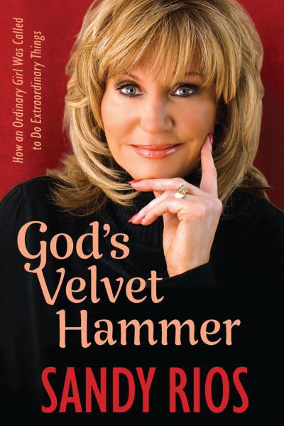 Cover for Sandy Rios · God's Velvet Hammer: How an Ordinary Girl Was Called to Do Extraordinary Things (Hardcover Book) (2024)
