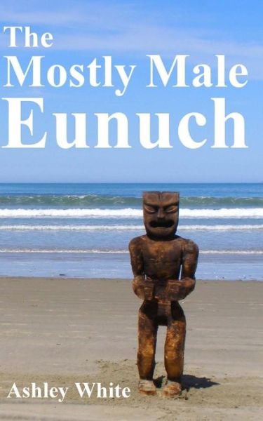 Cover for Ashley White · The Mostly Male Eunuch (Paperback Book) (2017)