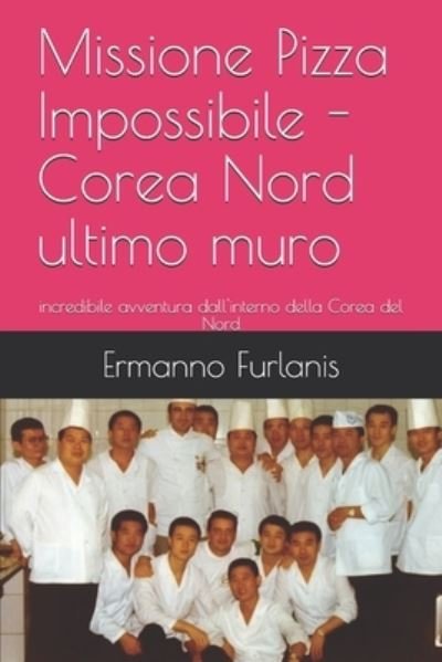 Cover for Ermanno Furlanis · Missione Pizza Impossibile - Corea Nord ultimo muro (Paperback Bog) (2018)