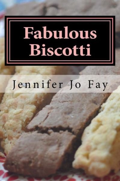 Cover for Jennifer Jo Fay · Fabulous Biscotti (Pocketbok) (2018)