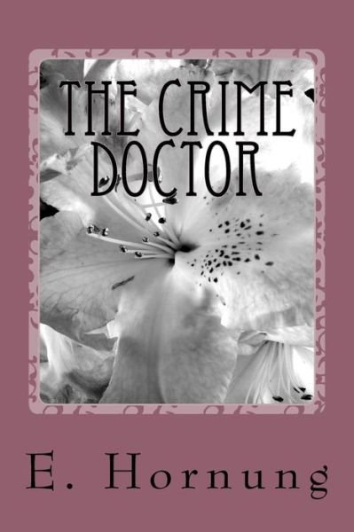 The Crime Doctor - E. W. Hornung - Livros - CreateSpace Independent Publishing Platf - 9781984231383 - 9 de fevereiro de 2018
