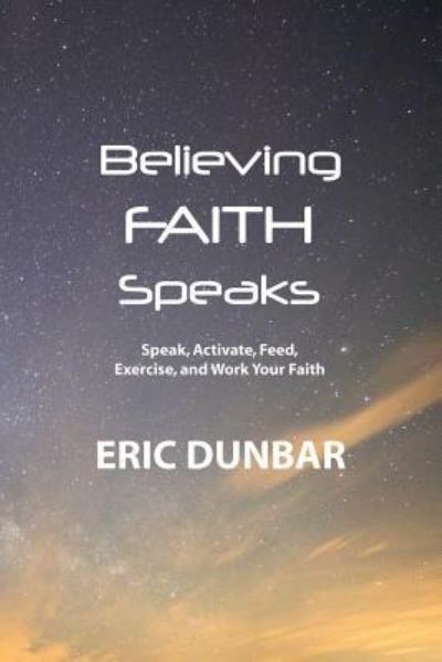 Cover for Eric Dunbar · Believing Faith Speaks (Paperback Book) (2018)