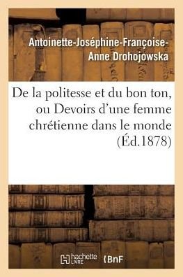 Cover for Drohojowska-a-j-f-a · De La Politesse et Du Bon Ton, Ou Devoirs D'une Femme Chretienne Dans Le Monde 7e Ed (Taschenbuch) (2016)